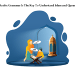 Arabic Grammar Is The Key To Understand Islam and Quran
