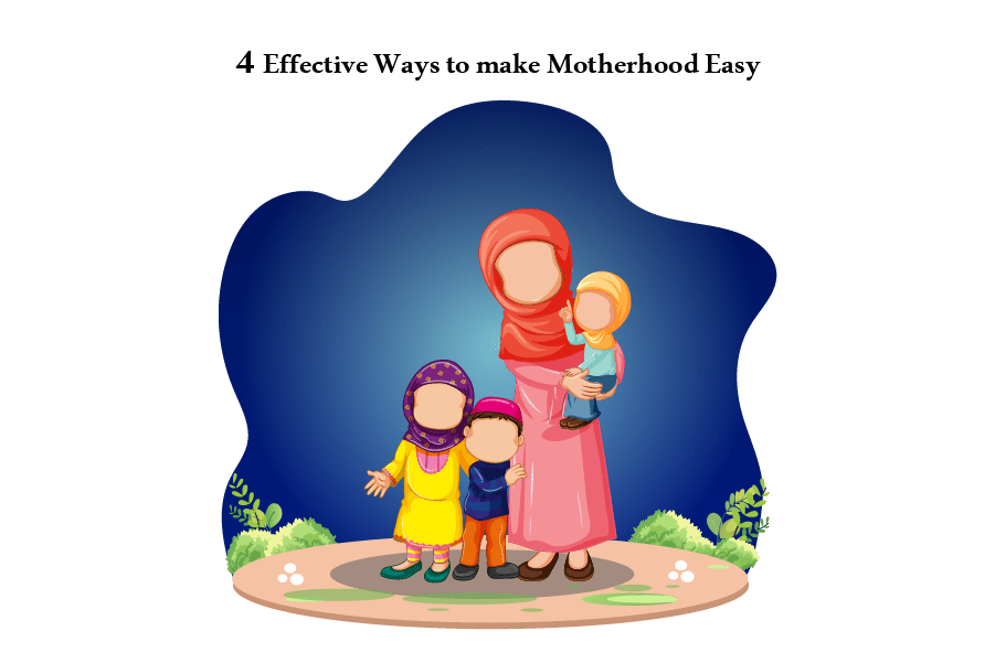 How to make Motherhood Easy – 4 Effective Ways