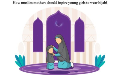 10 Tips For How Mothers Should Inspire Young Daughters to Wear Hijab and Tell Them the Importance of Hijab in Islam